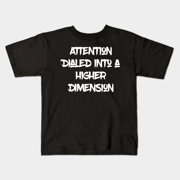 Attention Dialed into a Higher Dimension White Letters Kids T-Shirt by Merina Dillon